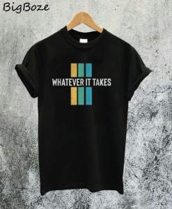 Whatever It Takes T-Shirt