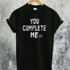 You Complete Mess T-Shirt
