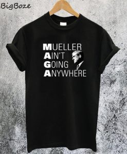 Maga Mueller Ain't Going Anywhere T-Shirt