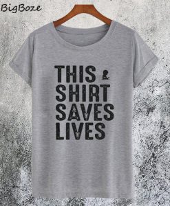 This Shirt Saves Lives T-Shirt