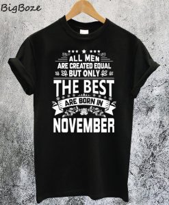 All Men Are Created Equal The Best Are Born In November T-Shirt