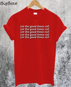 Let The Good Times Roll T-Shirt