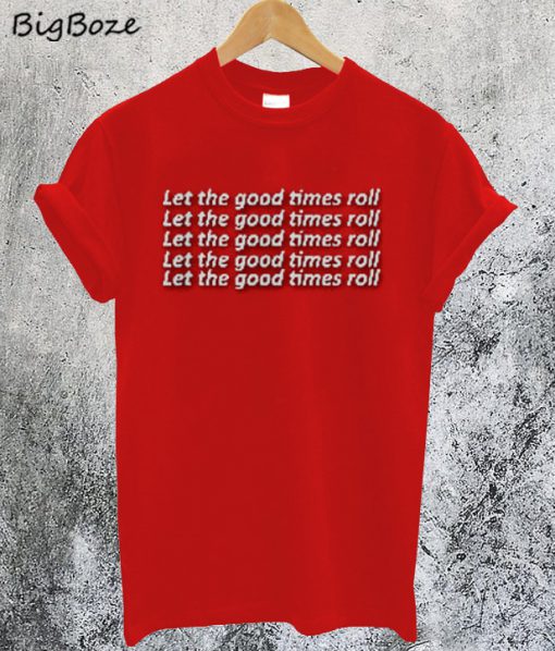 Let The Good Times Roll T-Shirt