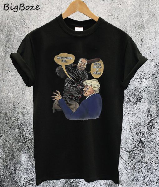 Make America Gre You’re Making It Worse Negan Hit Trump T-Shirt