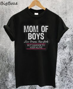 Mom of Boys Less Drama Than Girls But Harder to Keep Alive T-Shirt