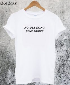 No Pls Don't Send Nudes T-Shirt