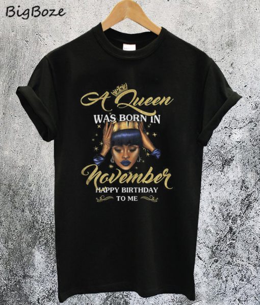Queen Was Born In November HBD to Me T-Shirt