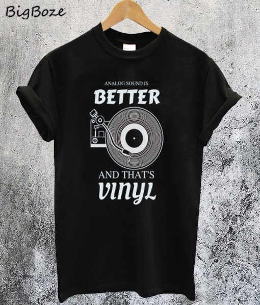 Analog Sound is Better and That's Vinyl T-Shirt