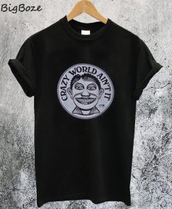 Crazy World Aint't It T-Shirt