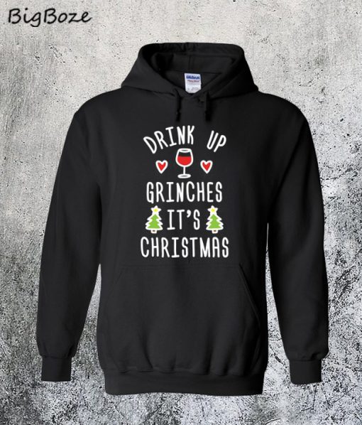 Drink Up Grinches It's Christmas Hoodie
