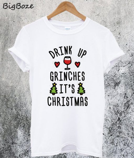 Drink Up Grinches It's Christmas T-Shirt