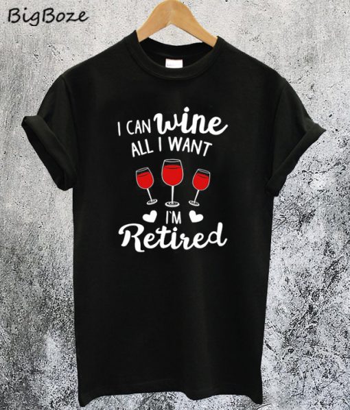I Can Wine All I Want T-Shirt
