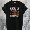 I Woke Up Feeling Dangerous T-Shirt