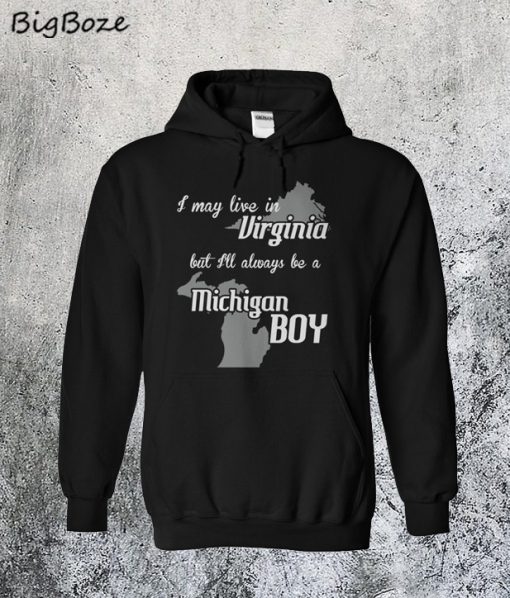 Live in Virginia but Always be A Michigan Boy Hoodie