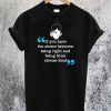 The Choice Between Being Right and Being Kind T-Shirt