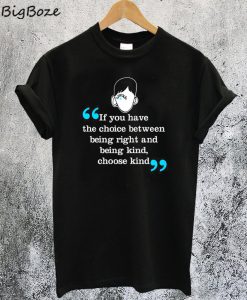 The Choice Between Being Right and Being Kind T-Shirt