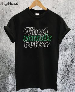 Vinyl Sound Better T-Shirt