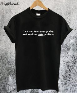 Drop Everything T-Shirt