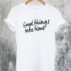 Good Things Take Time T-Shirt
