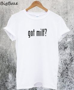 Got Milf T-Shirt