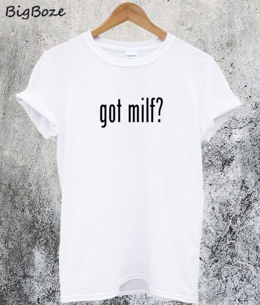 Got Milf T-Shirt