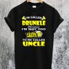 I’m Called Drunkle Because I’m Way Too Drunk To Be Called Uncle T-Shirt