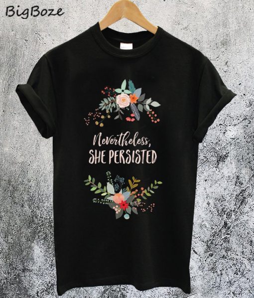 Nevertheless She Persisted Flower T-Shirt