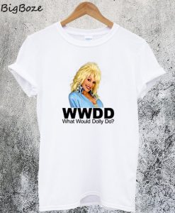 What Would Dolly Parton Do T Shirt