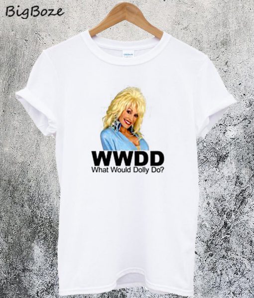 What Would Dolly Parton Do T Shirt