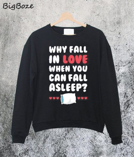 Why Fall In Love When You Can Fall Asleep Sweatshirt