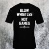 Blow Whistles Not Games T-Shirt