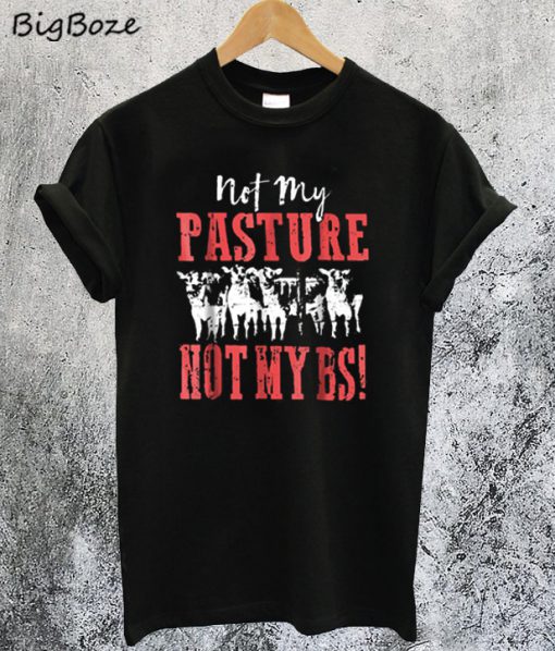 Not My Pasture Not My BS T-Shirt