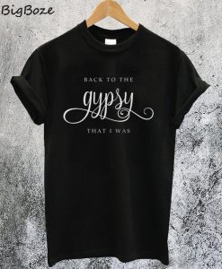 Back to the GYPSY That I was Unisex T-Shirt