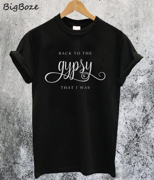 Back to the GYPSY That I was Unisex T-Shirt