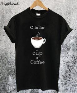 C Is For Coffee T-Shirt