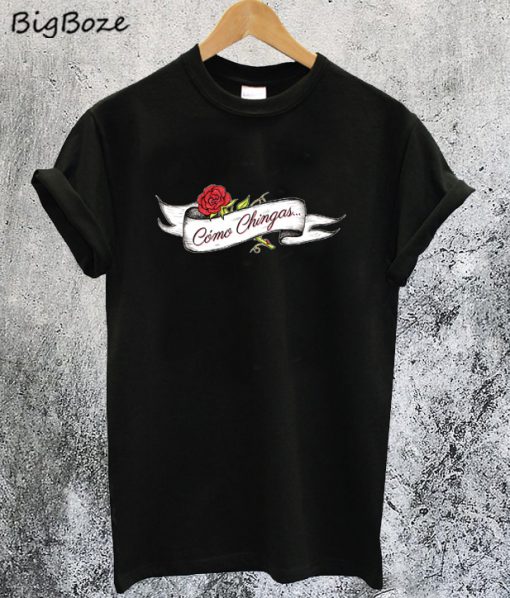 Cómo Chingas T-Shirt