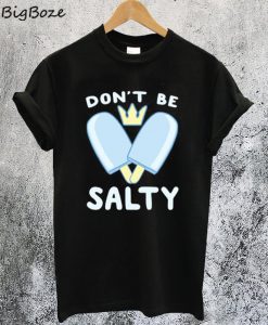 Don't be Salty T-Shirt