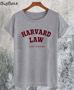 Harvard Law Just Kidding T-Shirt