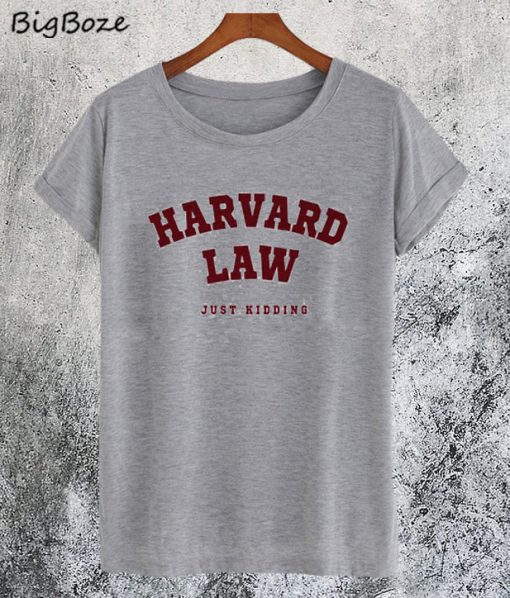 Harvard Law Just Kidding T-Shirt