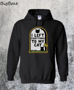I Left Everything to my Cat Hoodie