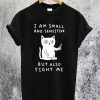 I'm Small And Sensitive But Also Fight Me Cat T-Shirt