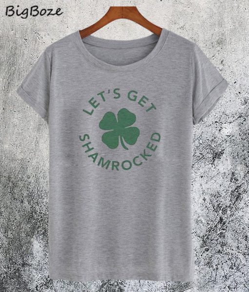 Let's Get Shamrocked T-Shirt