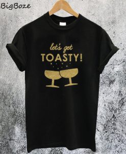 Let's Get Toasty T-Shirt