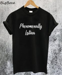 Phenomenally Latina T-Shirt