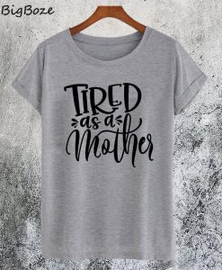 Tired As A Mother T-Shirt