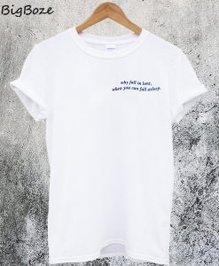 Why Fall In Love When You Can Fall Asleep T-Shirt
