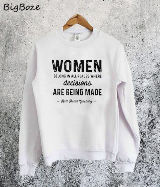 Women Belong In All Place Where Decisions Sweatshirt