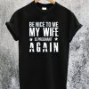 Be Nice to me My Wife is Pregnant Again T-Shirt