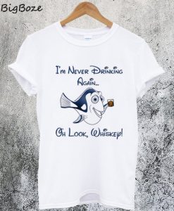 Dory I'm Never Drinking Again Oh Look Whiskey T-Shirt