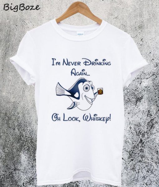 Dory I'm Never Drinking Again Oh Look Whiskey T-Shirt